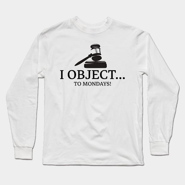 I OBJECT...TO MONDAYS! LAW Long Sleeve T-Shirt by ByBluApparel